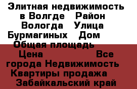 Элитная недвижимость в Волгде › Район ­ Вологда › Улица ­ Бурмагиных › Дом ­ 39 › Общая площадь ­ 84 › Цена ­ 6 500 000 - Все города Недвижимость » Квартиры продажа   . Забайкальский край